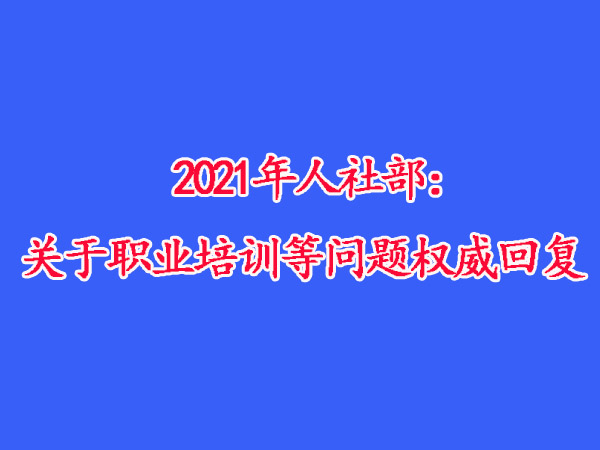 2021年人社部：关于职业培训等问题权威回复